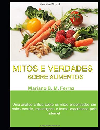 Stock image for Mitos e Verdades Sobre Alimentos: Uma anlise crtica sobre os mitos encontrados em redes sociais, reportagens e textos espalhados pela internet for sale by Revaluation Books