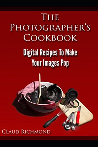 Stock image for The Photographer s Cookbook: Digital Recipes To Make Your Images Pop for sale by Revaluation Books
