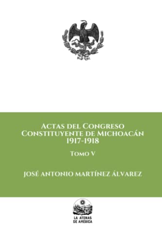 Beispielbild fr Actas del Congreso Constituyente de Michoacn: 1917-1918: Tomo V (Centenario de la Constitucin Poltica de Michoacn de 1918) zum Verkauf von Revaluation Books