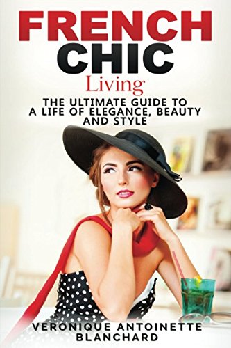 Beispielbild fr French Chic Living: The Ultimate Guide to a Life of Elegance, Beauty and Style (French Chic, Style and Beauty, Fashion Guide, Style Secrets, Capsule Wardrobe, Parisian Chic, Minimalist Living,) zum Verkauf von Revaluation Books