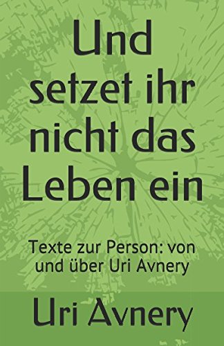 Und setzet ihr nicht das Leben ein: Texte zur Person: von und ueber Uri Avnery (Ingrid von Heiseler - Veroeffentlichungenn) - Uri Avnery