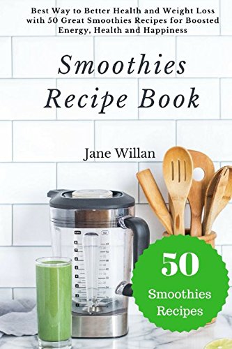 Stock image for Smoothies Recipe Book: Best Way to Better Health and Weight Loss with 50 Great Smoothies Recipes for Boosted Energy, Health and Happiness for sale by Revaluation Books