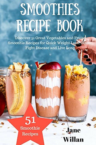 Beispielbild fr Smoothies Recipe Book: Discover 51 Great Vegetables and Fruits Smoothie Recipes for Quick Weight Loss, Detox, Fight Disease and Live Long zum Verkauf von Revaluation Books