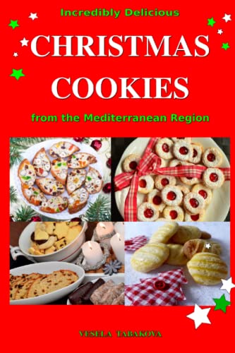 Stock image for Incredibly Delicious Christmas Cookies from the Mediterranean Region: Simple Recipes for the Best Homemade Cookies, Cakes, Sweets and Christmas Treats (Easy Dessert Cookbook) for sale by AwesomeBooks