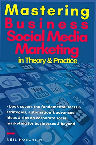 Stock image for Mastering Business Social Media Marketing Theory & Practice: book covers the fundamental facts & strategies, automation & advanced ideas & tips on corporate social marketing for businesses & beyond for sale by Lucky's Textbooks