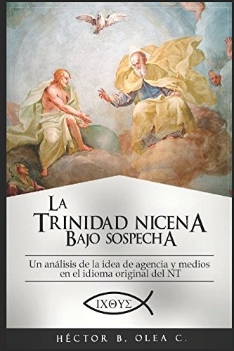 Beispielbild fr La Trinidad Nicena bajo sospecha: El papel del Hijo en la creacin,Un anlisis de la idea de agencia y de medios en el idioma original del NT. zum Verkauf von Revaluation Books