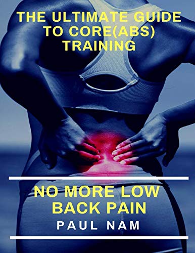 Beispielbild fr The Ultimate Guide To Core(Abs) Training: No More Low Back Pain zum Verkauf von Revaluation Books