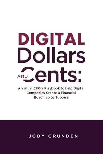 

Digital Dollars and Cents: A Virtual CFOs Playbook to help Digital Companies Create a Financial Roadmap to Success