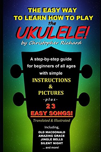 

The Easy Way To Learn How To Play The Ukulele!: A step-by-step guide for beginners of all ages.