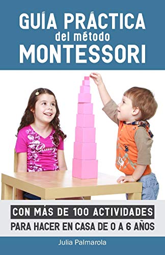 Guía práctica del Método Montessori: Con más de 100 actividades para hacer  en casa de 0 a 6 años: 2 (Libros de Actividades Montessori en Casa y en  Clase) - Palmarola, Julia: 9781973357612 - IberLibro