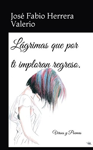 Stock image for Lgrimas que por ti imploran regreso.: Versos y Poemas for sale by Revaluation Books