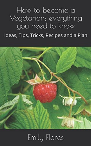 Stock image for How to become a Vegetarian: everything you need to know: Ideas, Tips, Tricks, Recipes and a Plan for sale by SecondSale