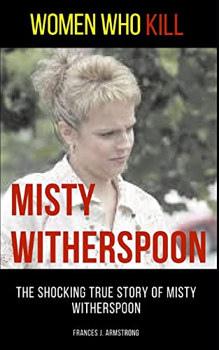 9781973379799: WOMEN WHO KILL: Misty Witherspoon: The Shocking True Story of Misty Witherspoon