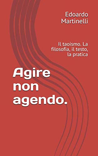 Stock image for Agire non agendo. Il Taoismo: la filosofia, il testo, la pratica for sale by Revaluation Books