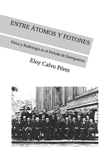 Imagen de archivo de ENTRE TOMOS Y FOTONES: Fsica y Radiologa en el Periodo de Entreguerras (Spanish Edition) a la venta por Lucky's Textbooks