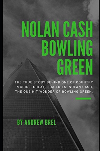 Beispielbild fr Nolan Cash, Bowling Green: The true story behind one of Country Music?s great tragedies. Nolan Cash, the one hit wonder of Bowling Green. zum Verkauf von Lucky's Textbooks