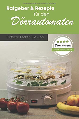 Ratgeber & Rezepte für den Dörrautomaten: Einfach. Lecker. Gesund.: Mit exklusivem Zugang zu Bonus-Rezepten! - Meyer, Markus, Meyer, Markus