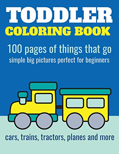 Stock image for Toddler Coloring Book: 100 Pages of Things That Go : Cars, Trains, Tractors, Trucks Coloring Book for Kids 2-4 for sale by Better World Books