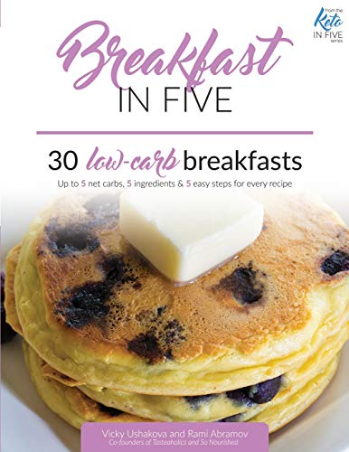 Imagen de archivo de Breakfast in Five: 30 Low Carb Breakfasts. Up to 5 net carbs, 5 ingredients & 5 easy steps for every recipe. (Keto in Five) a la venta por Reliant Bookstore