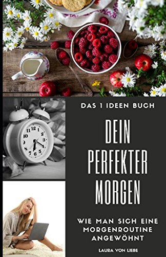 Beispielbild fr Das 1 Ideen Buch: Dein perfekter Morgen: Wie man sich eine Morgenroutine angewhnt - erfolgreich den Tag starten (Ideen, die dein Leben bereichern!, Band 3) zum Verkauf von medimops