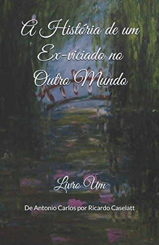 Beispielbild fr A Histria de um Ex-viciado no Outro Mundo: Livro 1 (A Histria de Antonio Carlos) zum Verkauf von Revaluation Books