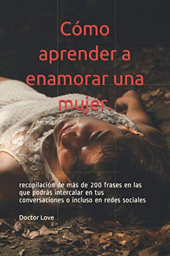 9781973524823: Cmo aprender a enamorar una mujer.: recopilacin de ms de 200 frases en las que podrs intercalar en tus conversaciones o incluso en redes sociales