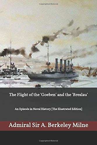 Stock image for The Flight of the 'Goeben' and the 'Breslau': An Episode in Naval History [The Illustrated Edition] for sale by Revaluation Books