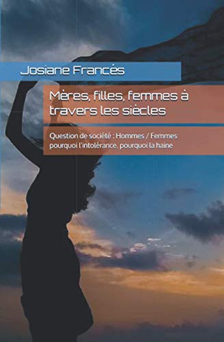 Stock image for Mres, filles, femmes  travers les sicles: Question de socit : Hommes / Femmes pourquoi l'intolrance, pourquoi la haine (RELATIONS HOMMES/FEMMES) (French Edition) for sale by Lucky's Textbooks