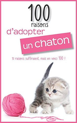 Beispielbild fr 100 raisons d'adopter un chaton zum Verkauf von Revaluation Books