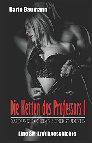 Imagen de archivo de Die Ketten des Professors I: Das dunkle Geheimnis einer Studentin a la venta por Revaluation Books