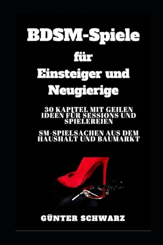 Imagen de archivo de Bdsm-Spiele F�r Einsteiger Und Neugierige: 30 Kapitel Mit Geilen Ideen F�r Sessions Und Spielereien - Sm-Spielsachen Aus Dem Haushalt Und Baumarkt a la venta por THE SAINT BOOKSTORE