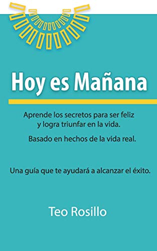 Imagen de archivo de Hoy es Maana: Aprende los secretos para ser feliz y logra triunfar en la vida (Spanish Edition) a la venta por Lucky's Textbooks
