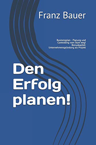 Stock image for Den Erfolg planen!: Businessplan - Planung und Controlling vom Start weg! Bonuskapitel: Unternehmensgrndung als Projekt (German Edition) for sale by Lucky's Textbooks