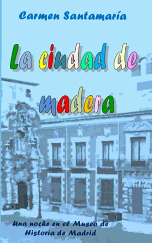 Stock image for La ciudad de madera: Una noche en el Museo de Historia de Madrid for sale by Revaluation Books