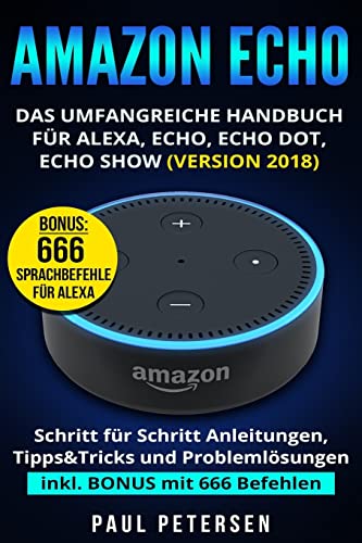 Stock image for Amazon Echo: Das umfangreiche Handbuch fr Alexa, Echo, Echo Dot, Echo Show (Version 2018) for sale by medimops