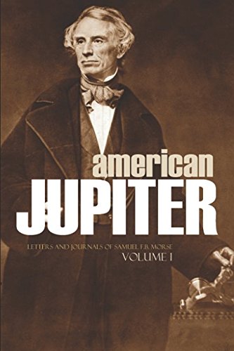 Imagen de archivo de American Jupiter: Letters and Journals of Samuel F.B. Morse Volume I: (Abridged, Annotated) a la venta por Revaluation Books