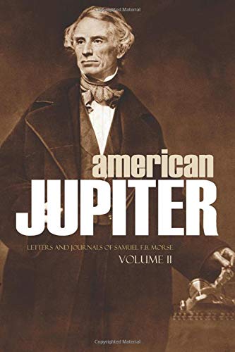 Imagen de archivo de American Jupiter: Letters and Journals of Samuel F.B. Morse Volume II: (Abridged, Annotated) a la venta por ThriftBooks-Atlanta