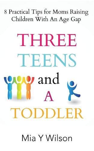 Imagen de archivo de Three Teens and a Toddler: 8 Practical Tips for Moms Raising Children with an Age Gap a la venta por Chiron Media