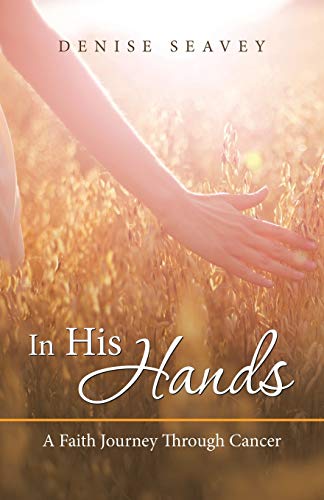 Stock image for In His Hands: A Faith Journey Through Cancer for sale by Chiron Media