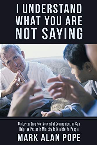 Stock image for I Understand What You Are Not Saying: Understanding How Nonverbal Communication Can Help the Pastor in Ministry to Minister to People for sale by Lakeside Books
