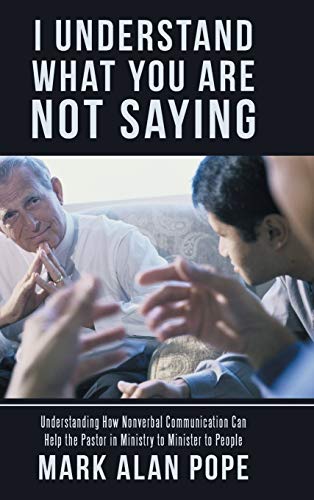 Stock image for I Understand What You Are Not Saying: Understanding How Nonverbal Communication Can Help the Pastor in Ministry to Minister to People for sale by Lakeside Books