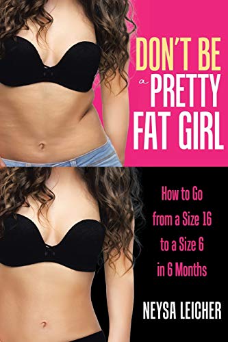 Imagen de archivo de Don't Be a Pretty Fat Girl: How to Go from a Size 16 to a Size 6 in 6 Months a la venta por Lucky's Textbooks