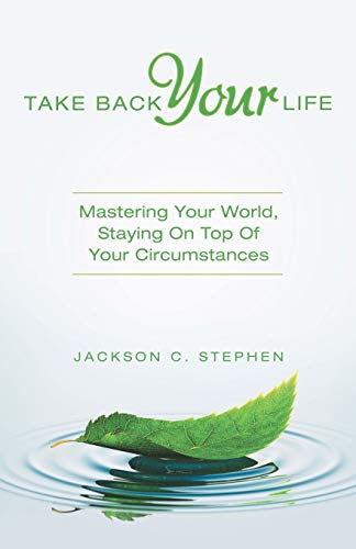 Beispielbild fr Take Back Your Life: Mastering Your World, Staying on Top of Your Circumstances zum Verkauf von Chiron Media