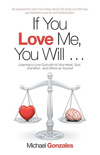 

If You Love Me, You Will .: Learning to Love God with All Your Heart, Soul, and Mind-And Others as Yourself