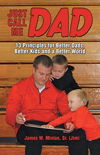 9781973650829: Just Call Me Dad: 13 Principles for Better Dads, Better Kids and a Better World