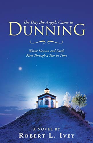 Stock image for The Day the Angels Came to Dunning: Where Heaven and Earth Meet Through a Tear in Time for sale by Your Online Bookstore