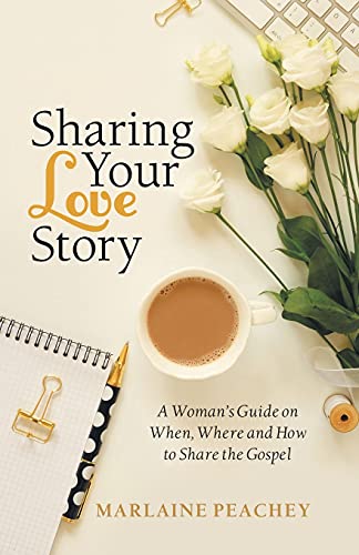 Stock image for Sharing Your Love Story: A Womans Guide on When, Where and How to Share the Gospel for sale by Red's Corner LLC