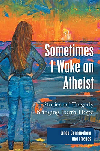 9781973659143: Sometimes I Wake an Atheist: Stories of Tragedy Bringing Forth Hope