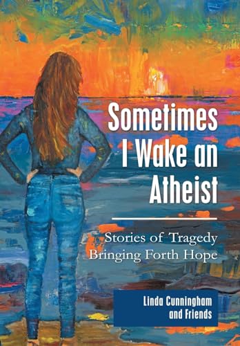 9781973659167: Sometimes I Wake an Atheist: Stories of Tragedy Bringing Forth Hope