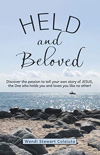 Beispielbild fr Held and Beloved: Discover the Passion to Tell Your Own Story of Jesus, the One Who Holds You and Loves You Like No Other! zum Verkauf von Books From California